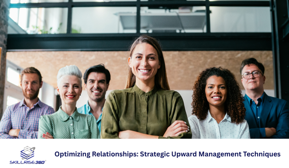 Optimizing Relationships Strategic Upward Management Techniques